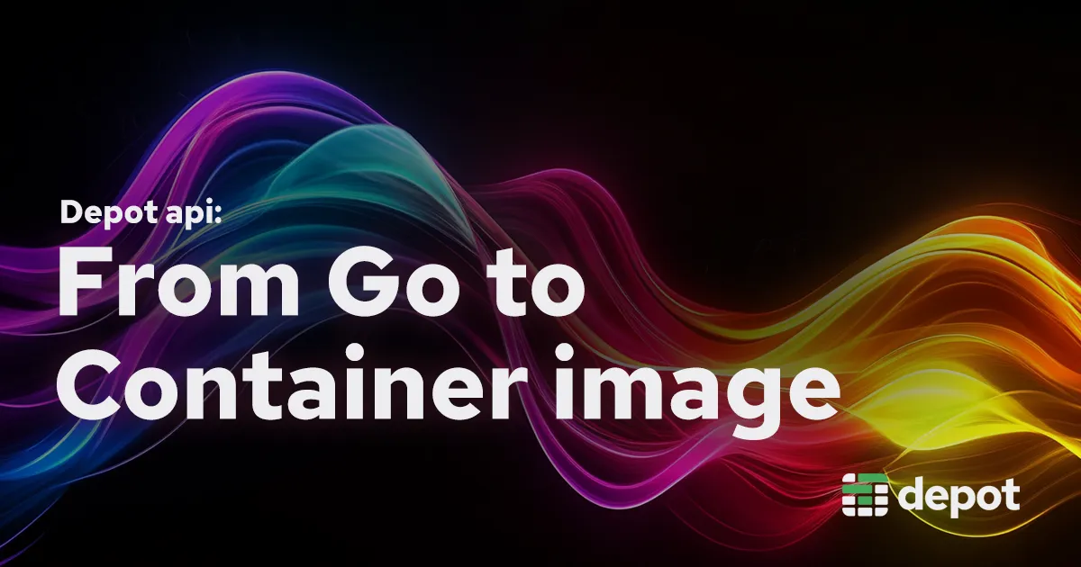 From Go Code to Container Image with Depot API banner