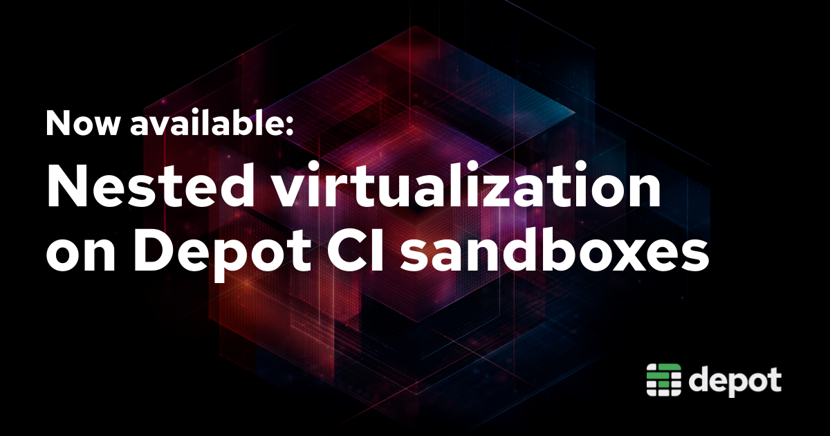 Now available: Nested virtualization support on Depot CI sandboxes banner